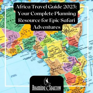 Africa Travel Guide 2025: Your Complete Planning Resource for Epic Safari Adventures