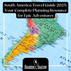 South America Travel Guide 2025: Your Complete Planning Resource for Epic Adventures