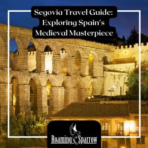 Segovia Travel Guide: Exploring Spain’s Medieval Masterpiece